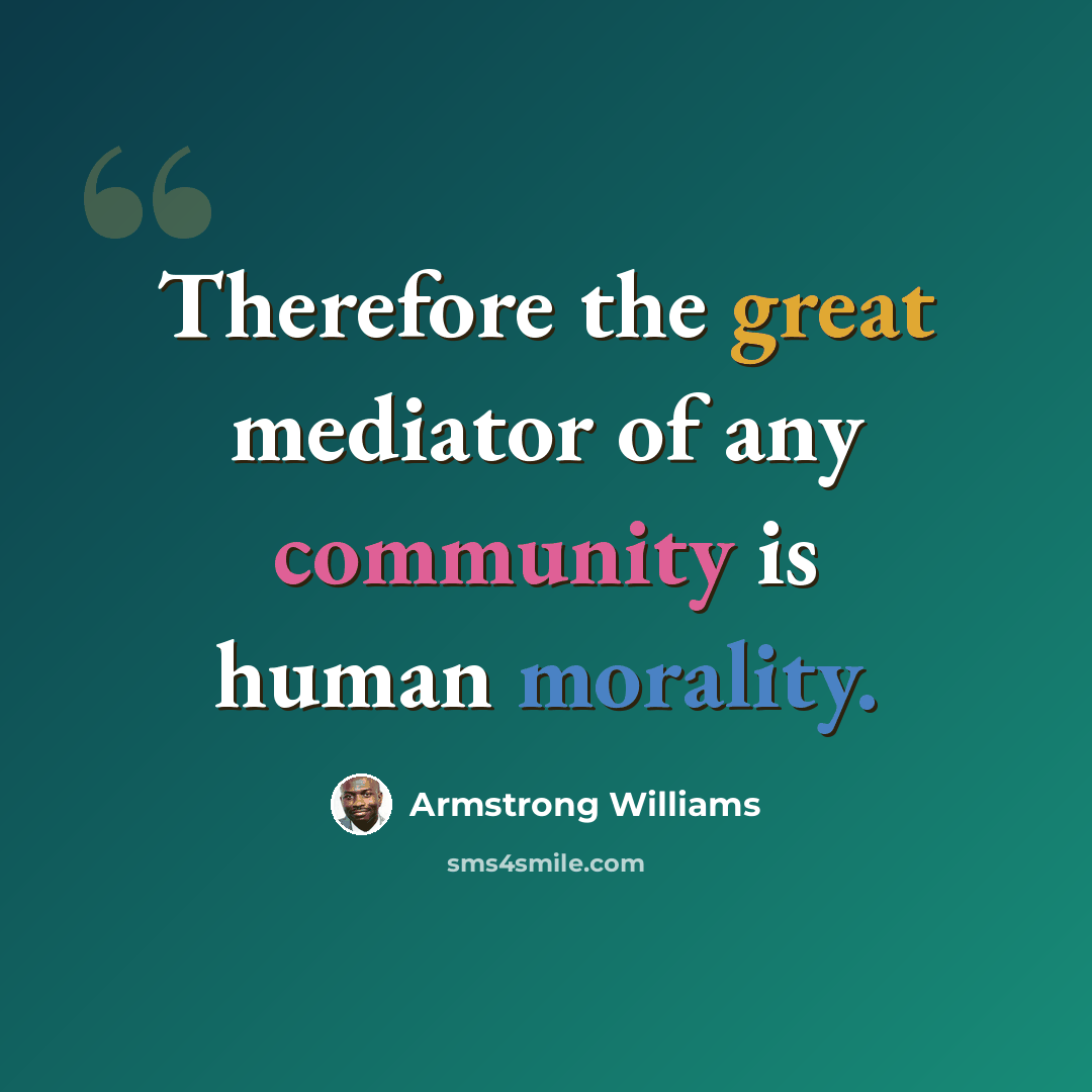 “Therefore the great mediator of any community is human morality.” quote by Armstrong Williams