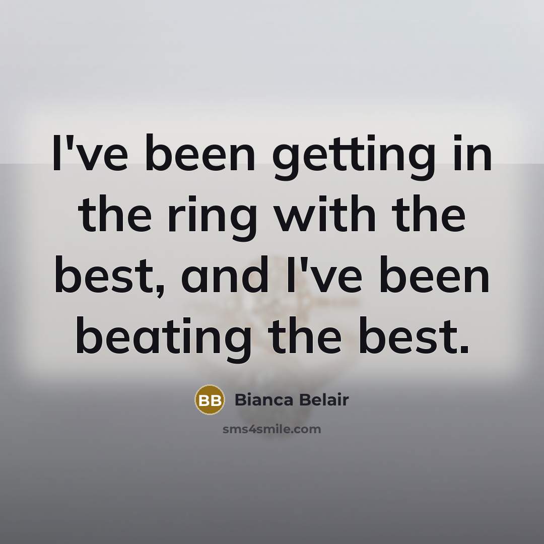 “I've been getting in the ring with the best, and I've been beating the best.” quote by Bianca Belair