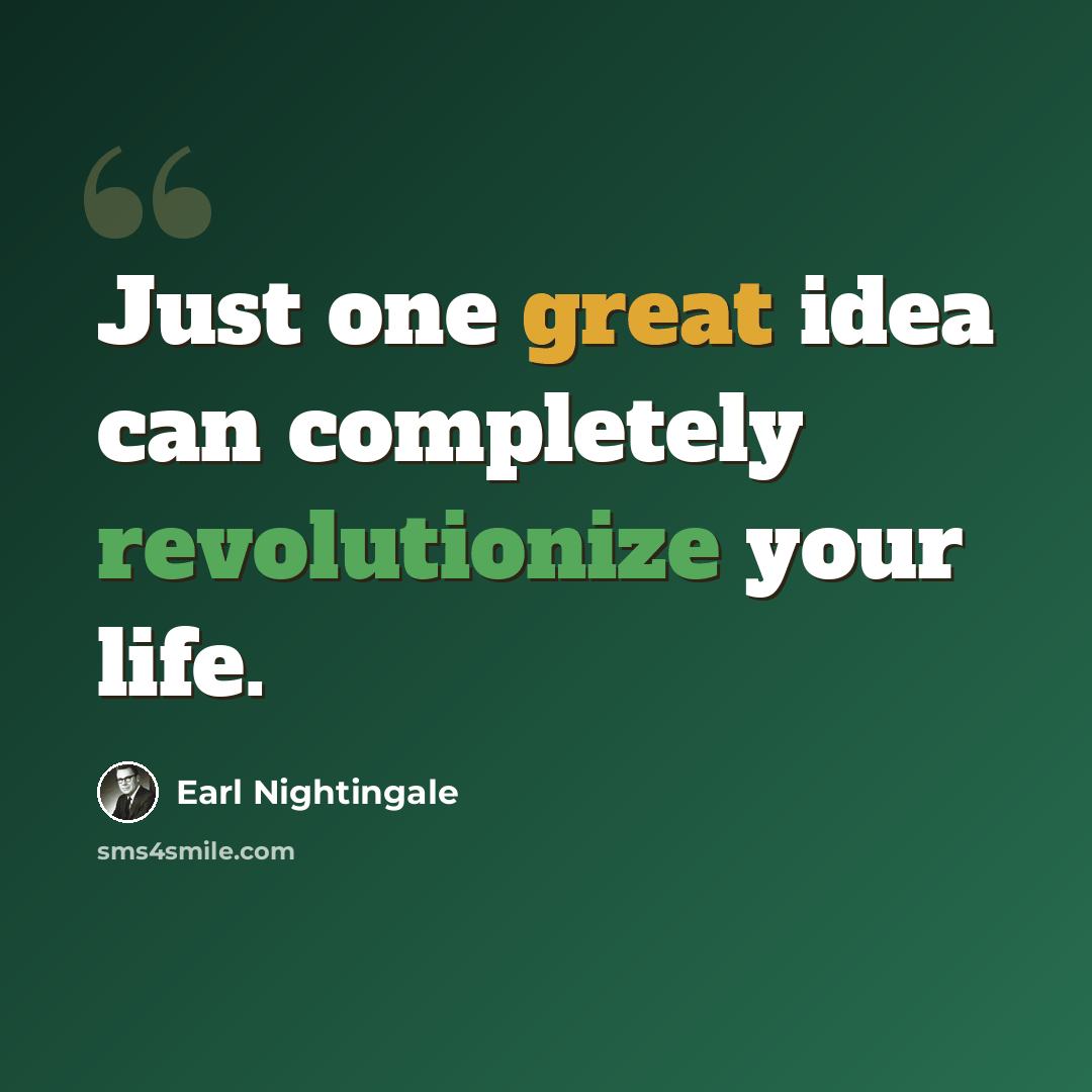 “Just one great idea can completely revolutionize your life.” quote by Earl Nightingale