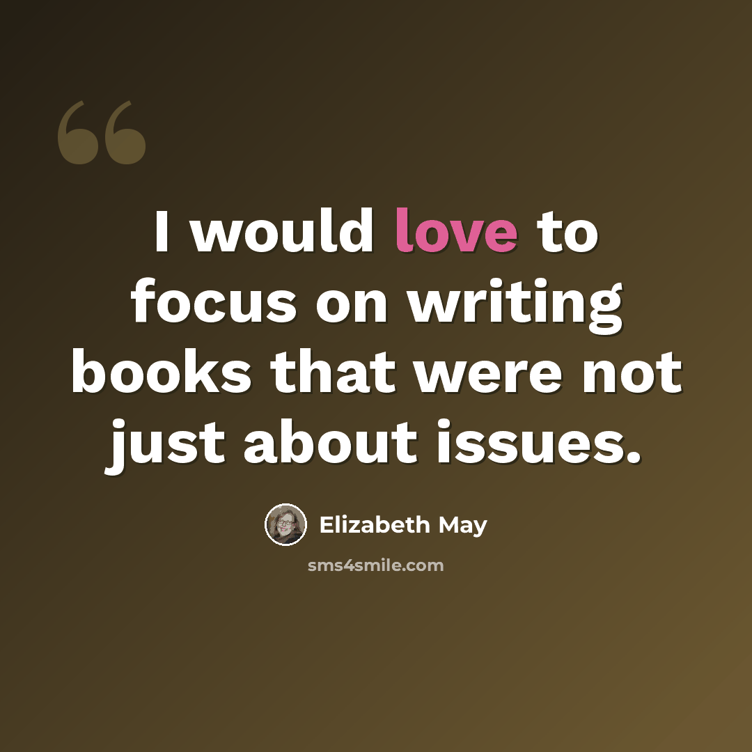 “I would love to focus on writing books that were not just about issues.” quote by Elizabeth May