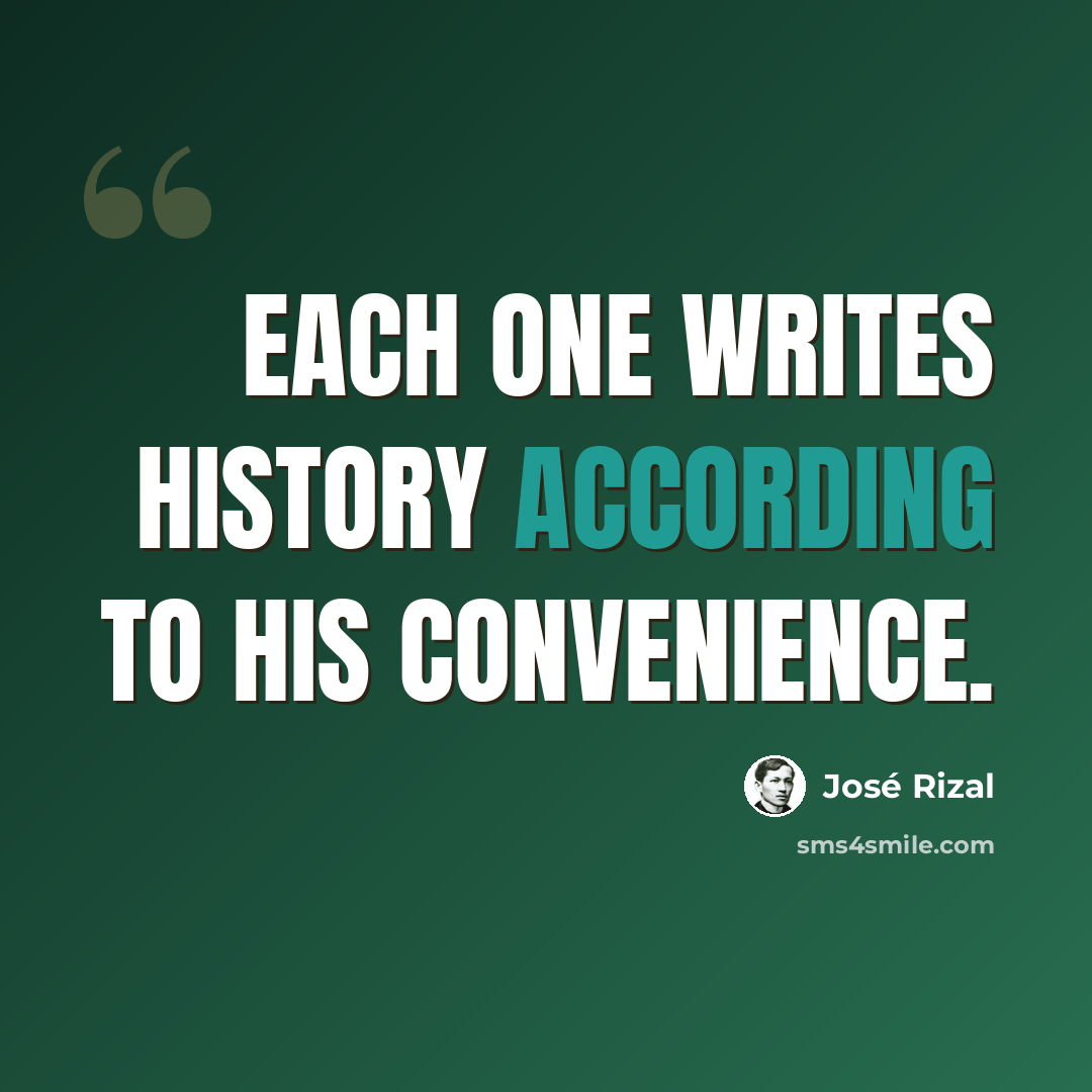 “Each one writes history according to his convenience.” quote by Jose Rizal