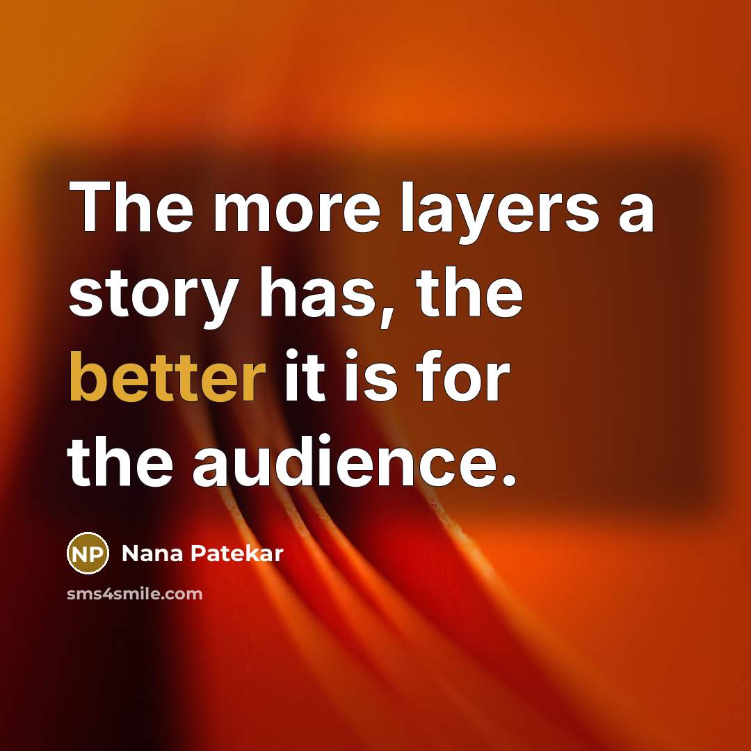 “The more layers a story has, the better it is for the audience.” quote by Nana Patekar