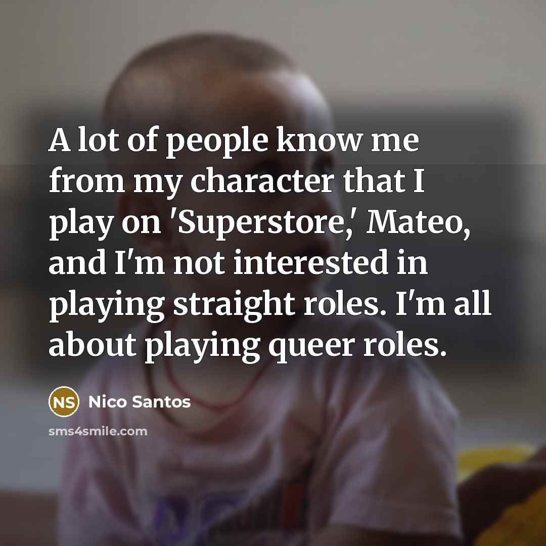 “A lot of people know me from my character that I play on 'Superstore,' Mateo, and I'm not interested in playing straight roles. I'm all about playing queer roles.” quote by Nico Santos