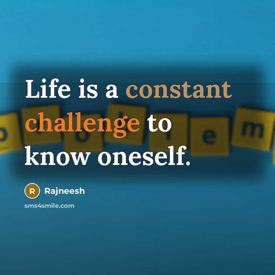 “Life is a constant challenge to know oneself.” quote by Rajneesh