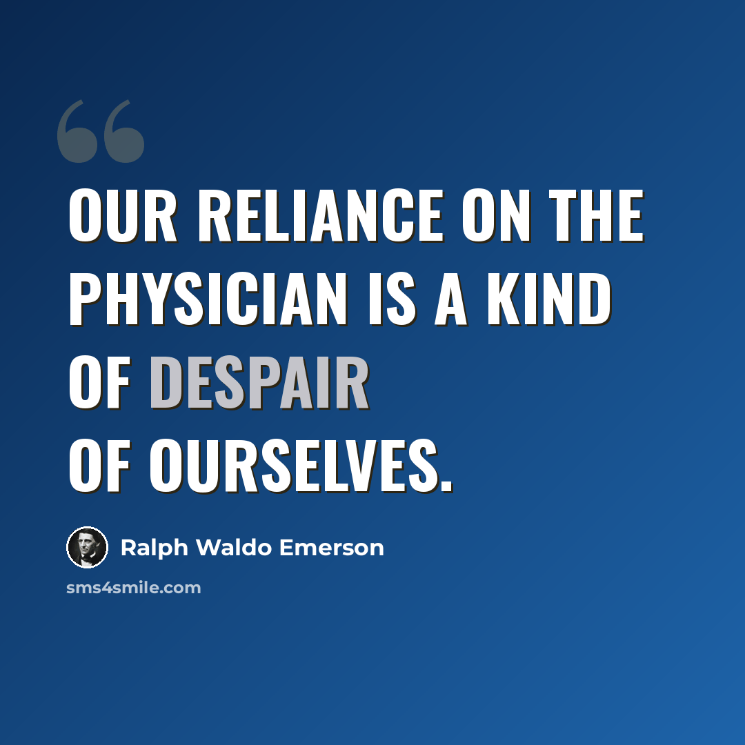“Our reliance on the physician is a kind of despair of ourselves.” quote by Ralph Waldo Emerson
