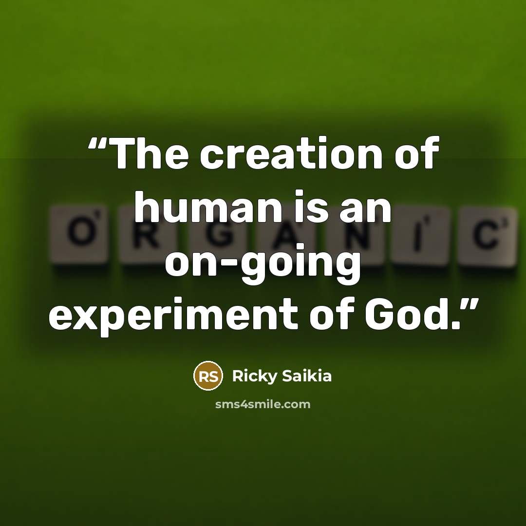 “The creation of human is an on-going experiment of God.” quote by Ricky Saikia