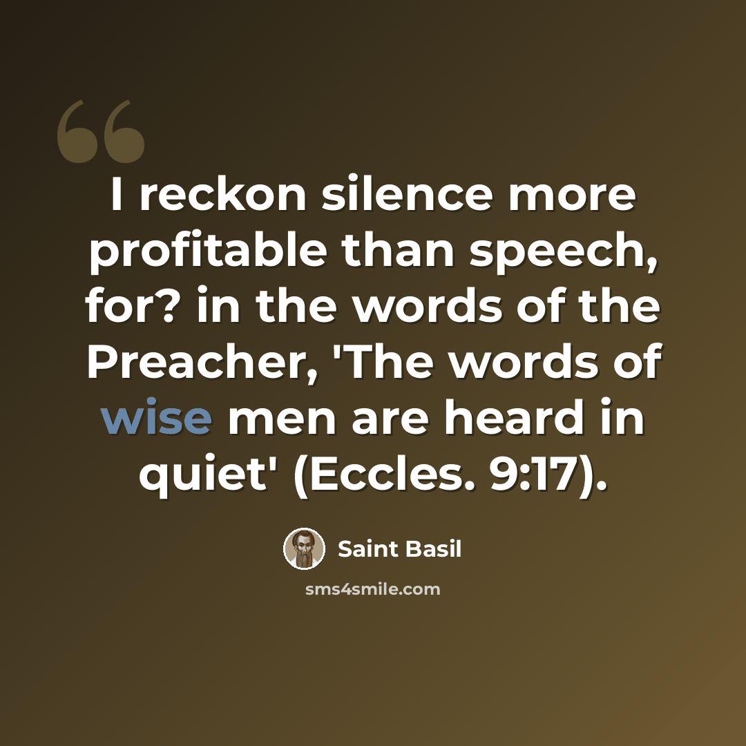 “I reckon silence more profitable than speech, for? in the words of the Preacher, 'The words of wise men are heard in quiet' (Eccles. 9:17).” quote by Saint Basil