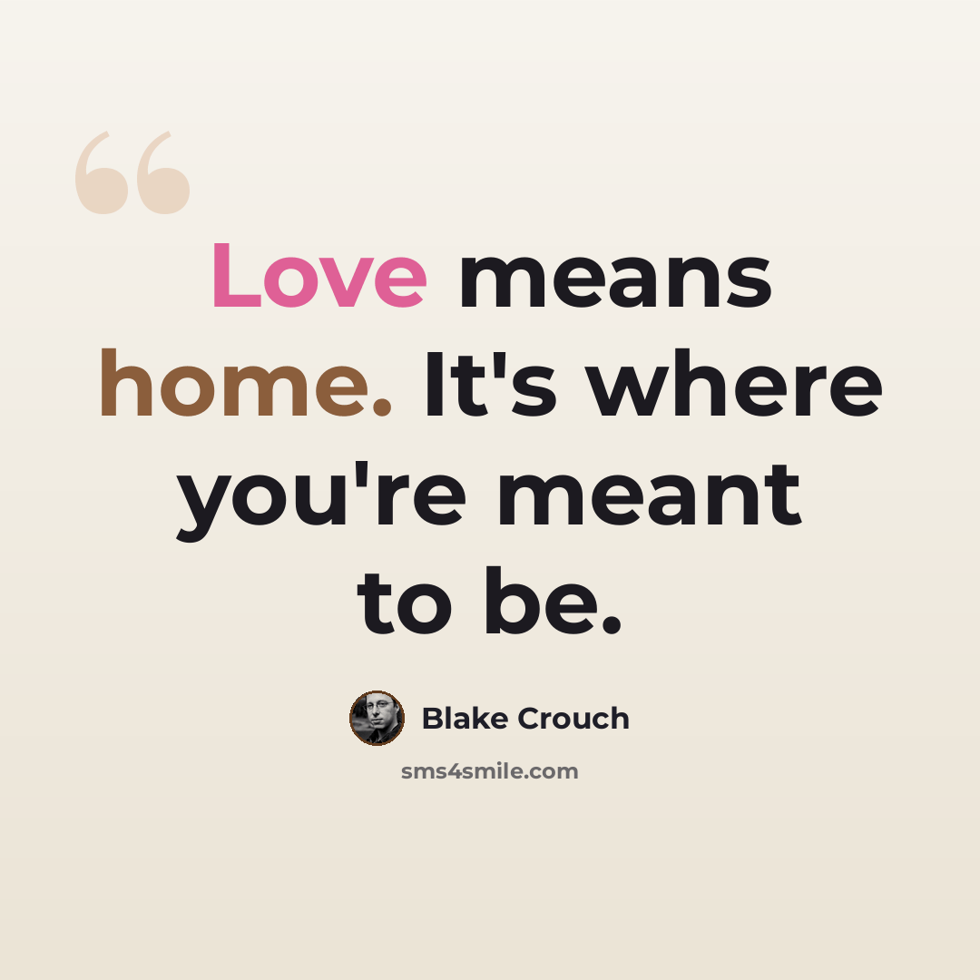 “Love means home. It's where you're meant to be.” quote by Blake Crouch