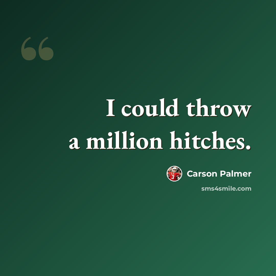 “I could throw a million hitches.” quote by Carson Palmer