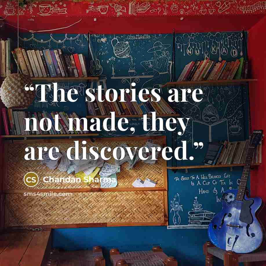 “The stories are not made, they are discovered.” quote by Chandan Sharma
