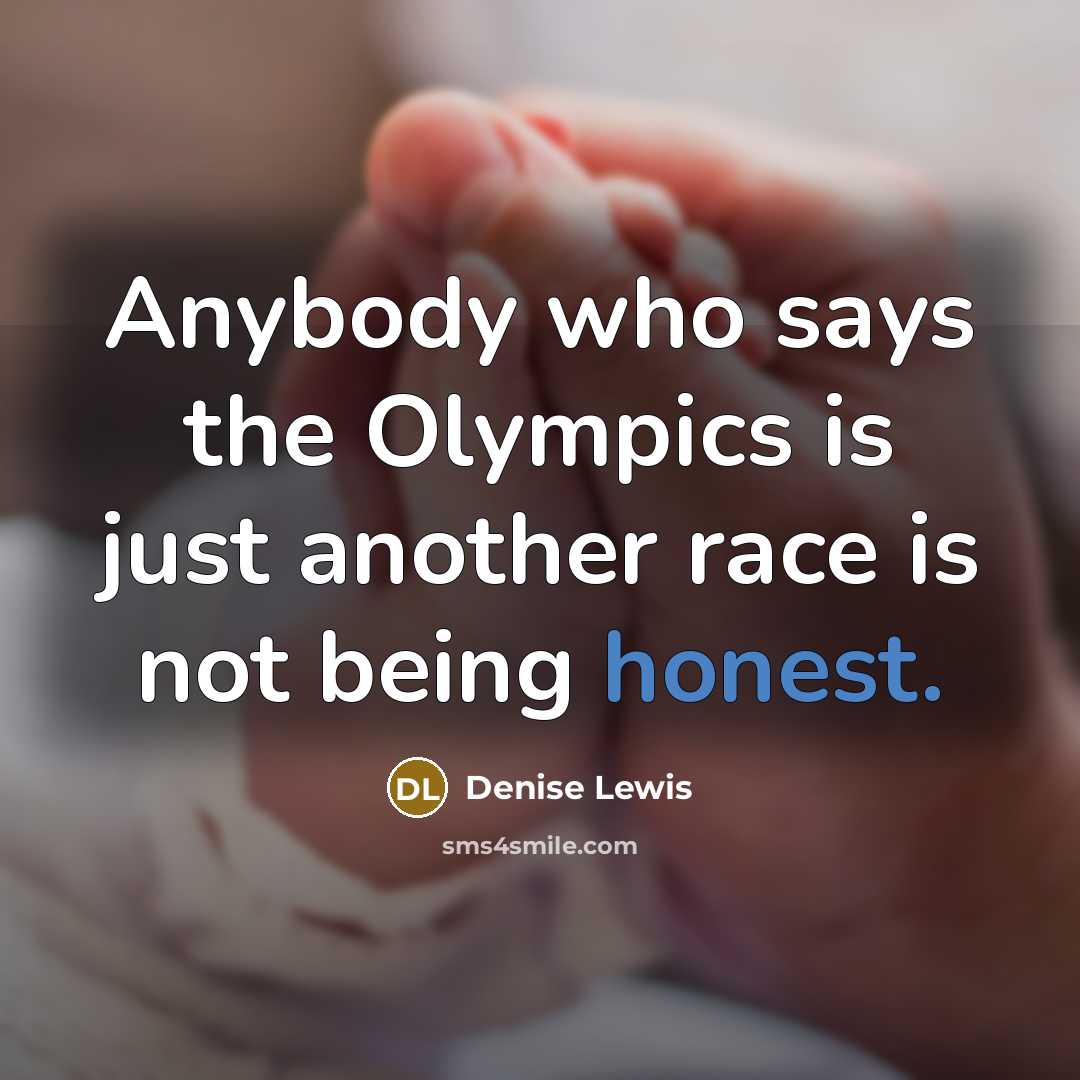 “Anybody who says the Olympics is just another race is not being honest.” quote by Denise Lewis