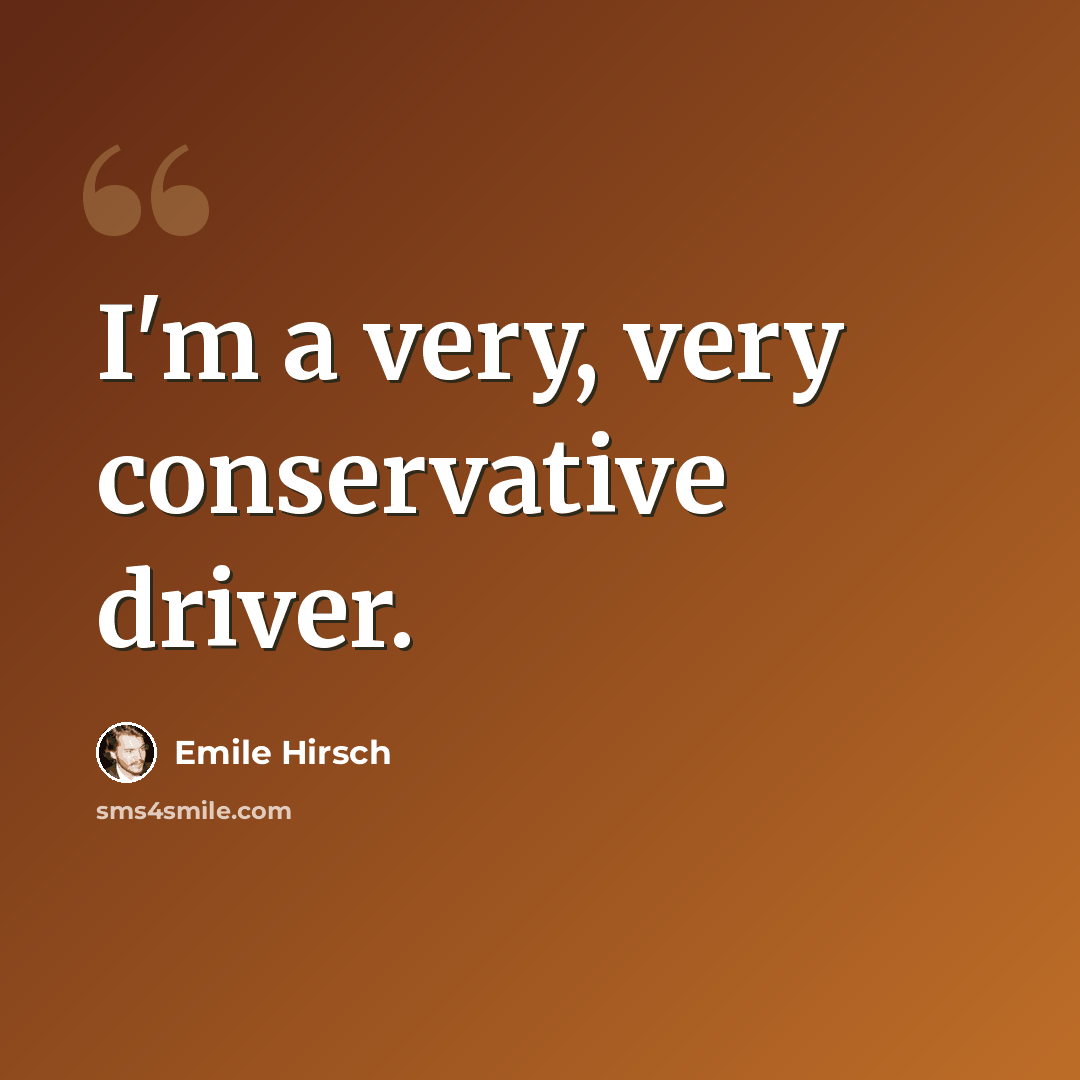 “I'm a very, very conservative driver.” quote by Emile Hirsch