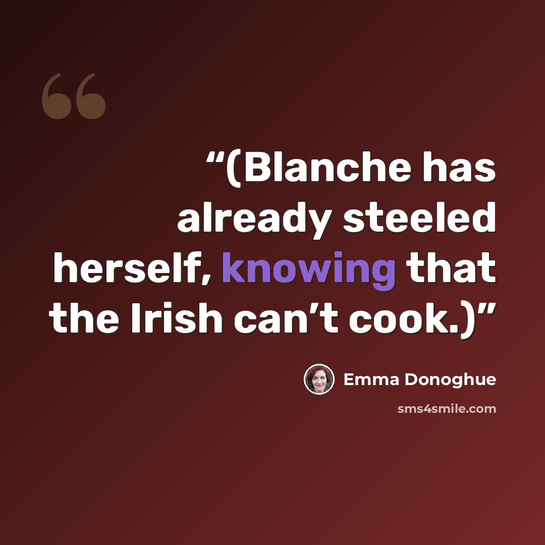 “(Blanche has already steeled herself, knowing that the Irish can’t cook.)” quote by Emma Donoghue