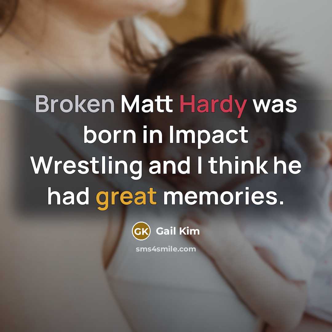 “Broken Matt Hardy was born in Impact Wrestling and I think he had great memories.” quote by Gail Kim