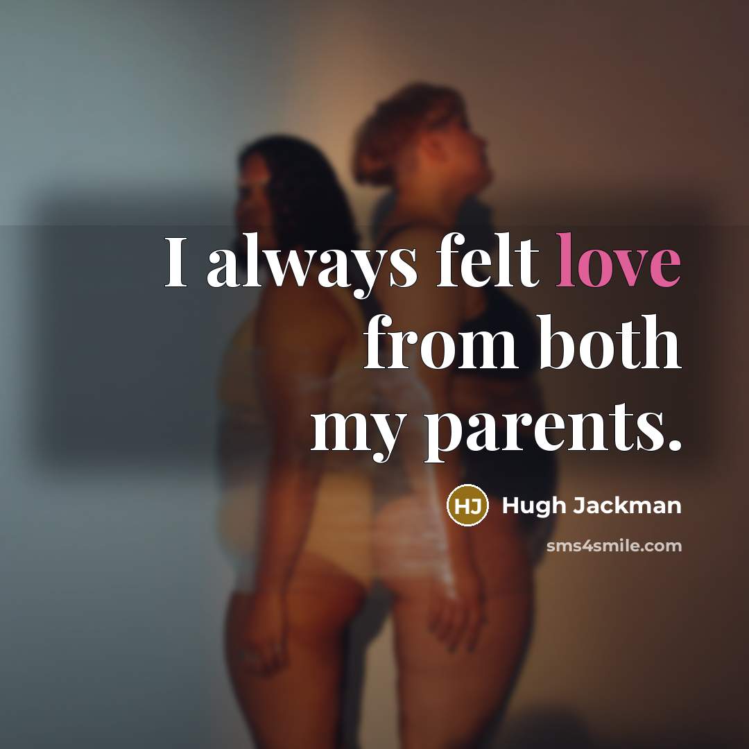 “I always felt love from both my parents.” quote by Hugh Jackman
