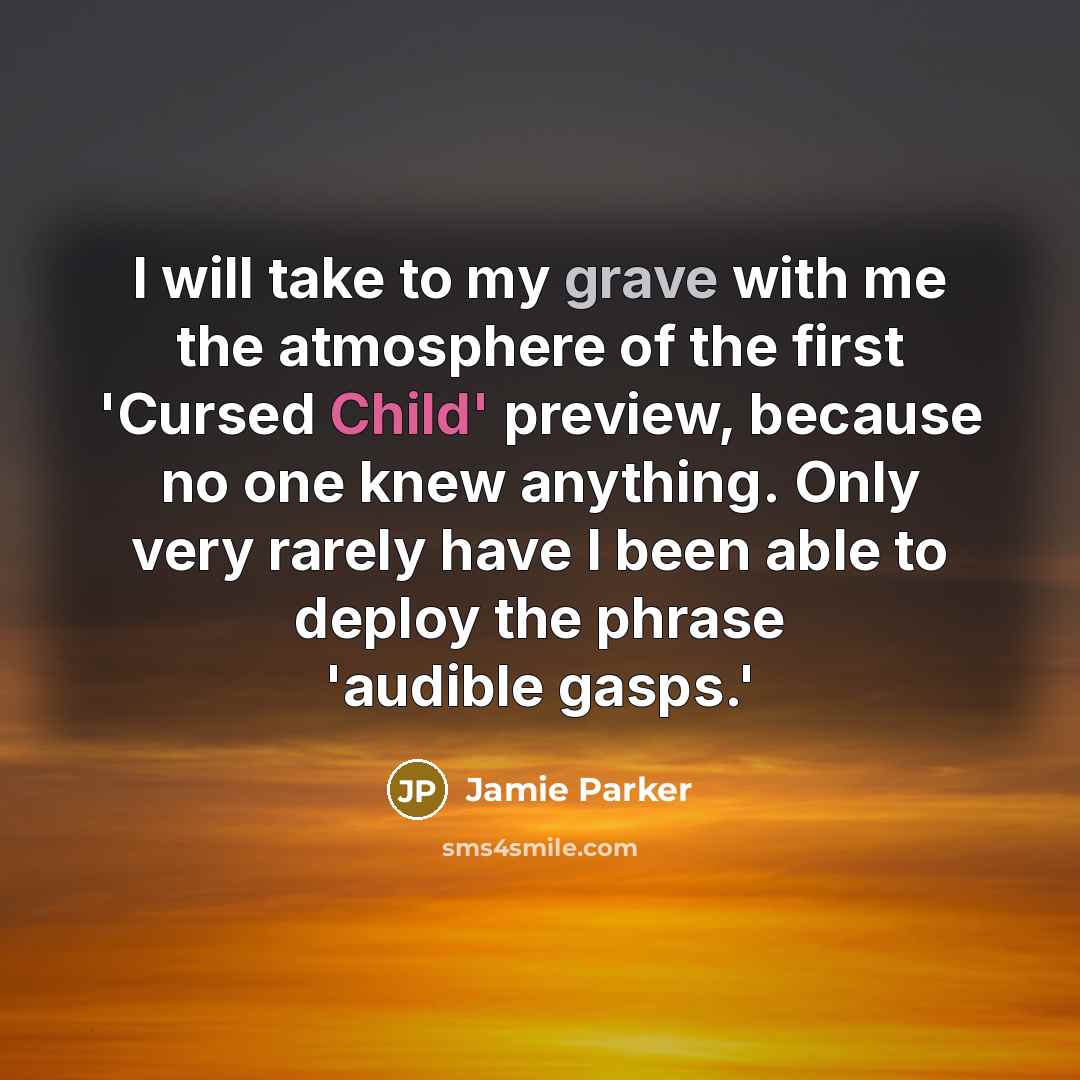 “I will take to my grave with me the atmosphere of the first 'Cursed Child' preview, because no one knew anything. Only very rarely have I been able to deploy the phrase 'audible gasps.'” quote by Jamie Parker