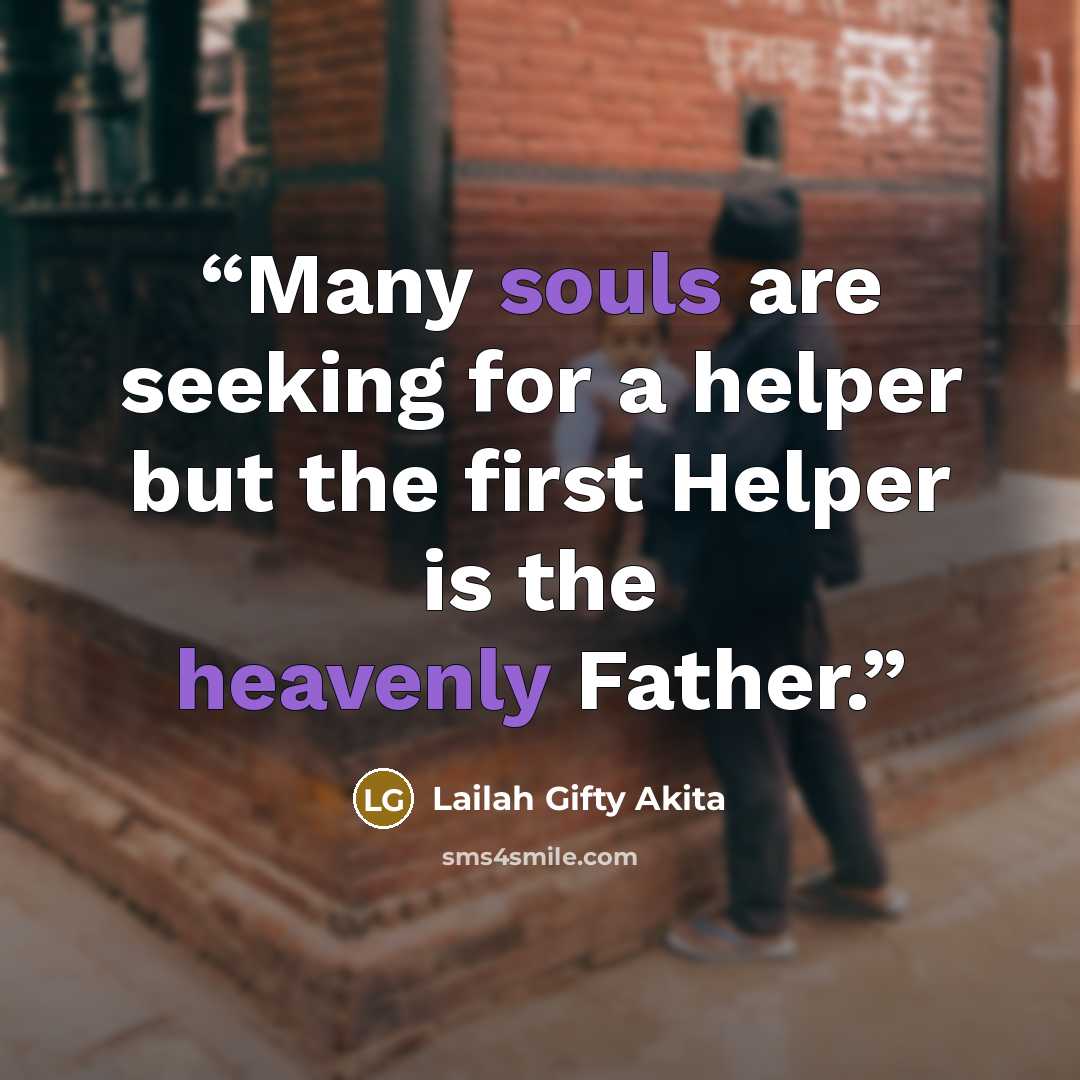 “Many souls are seeking for a helper but the first Helper is the heavenly Father.” quote by Lailah Gifty Akita