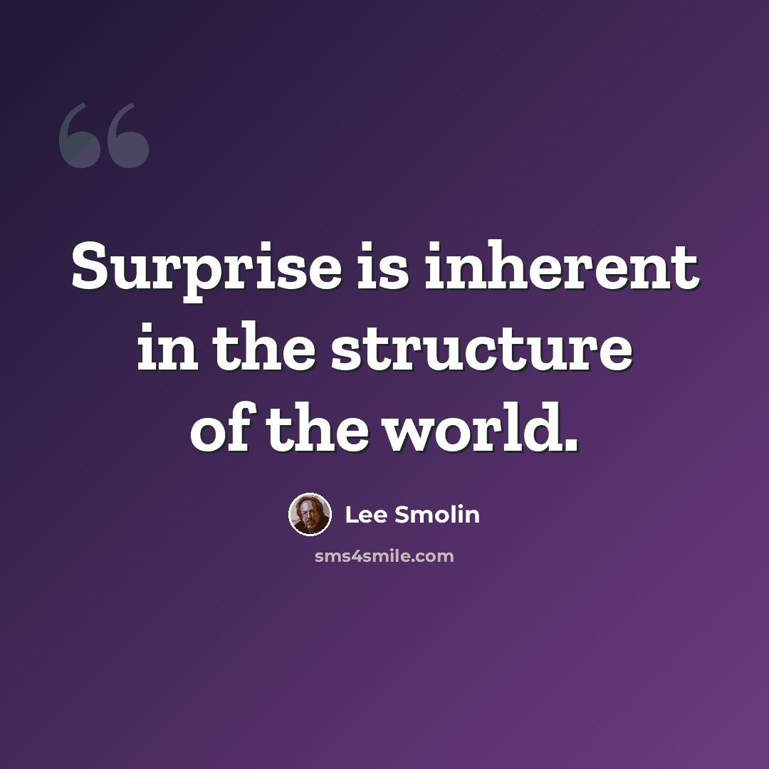 “Surprise is inherent in the structure of the world.” quote by Lee Smolin