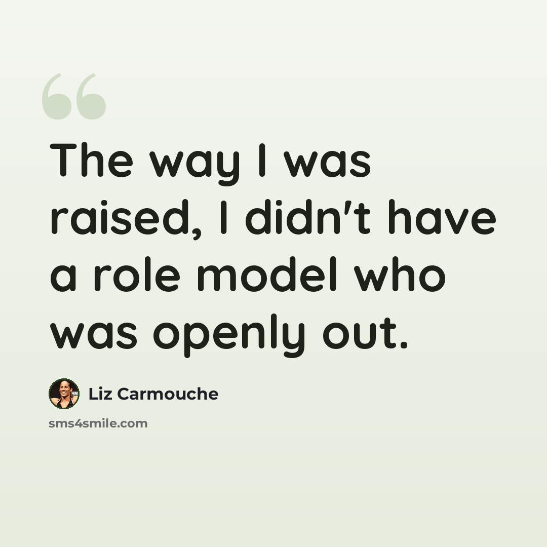 “The way I was raised, I didn't have a role model who was openly out.” quote by Liz Carmouche