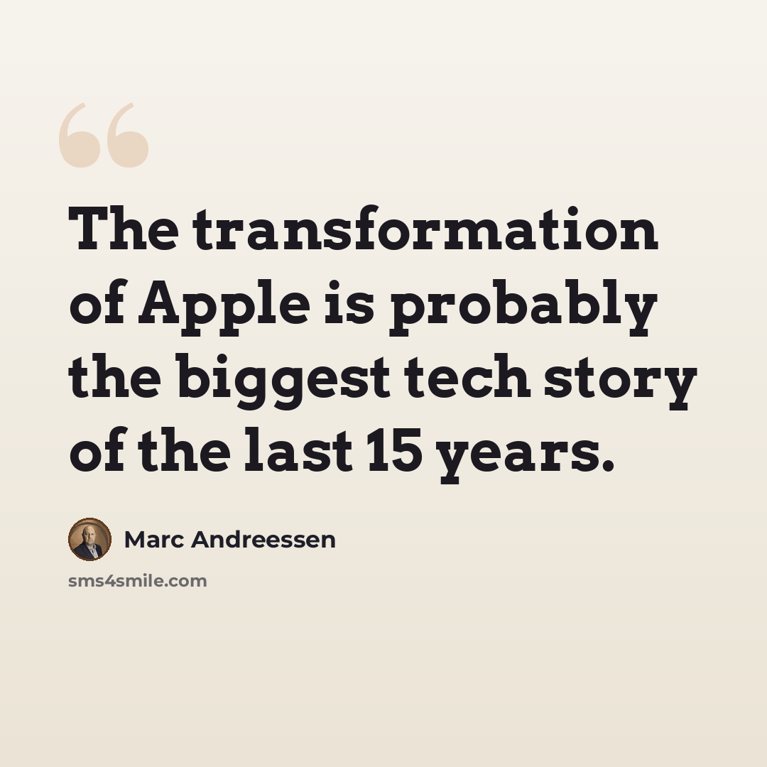 “The transformation of Apple is probably the biggest tech story of the last 15 years.” quote by Marc Andreessen