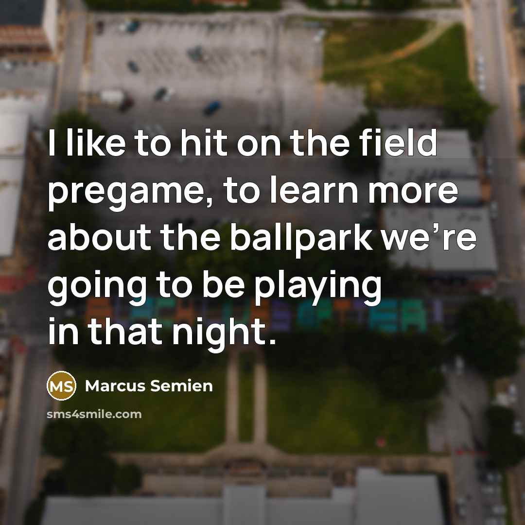 “I like to hit on the field pregame, to learn more about the ballpark we're going to be playing in that night.” quote by Marcus Semien