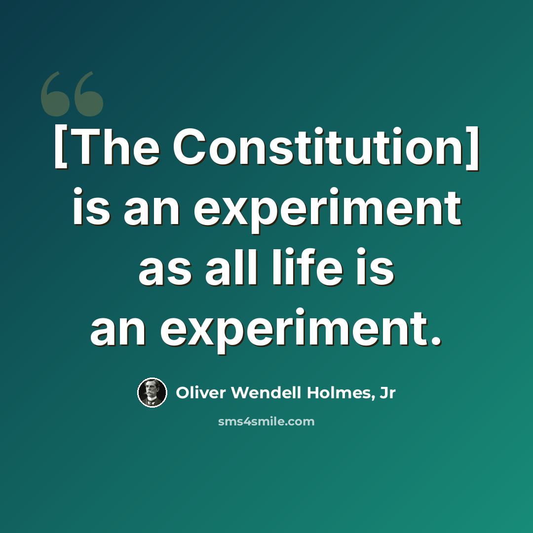 “[The Constitution] is an experiment as all life is an experiment.” quote by Oliver Wendell Holmes, Jr