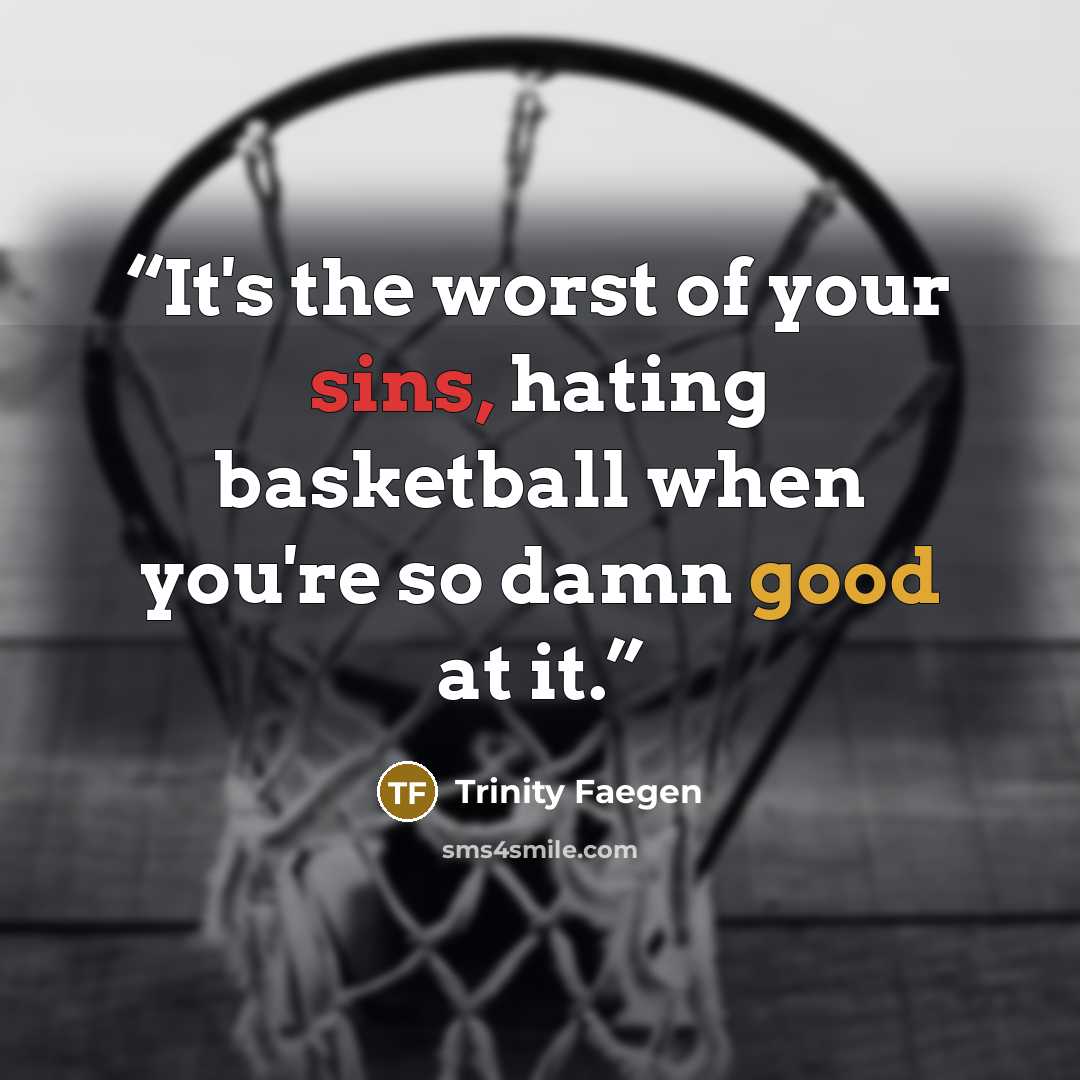 “It's the worst of your sins, hating basketball when you're so damn good at it.” quote by Trinity Faegen
