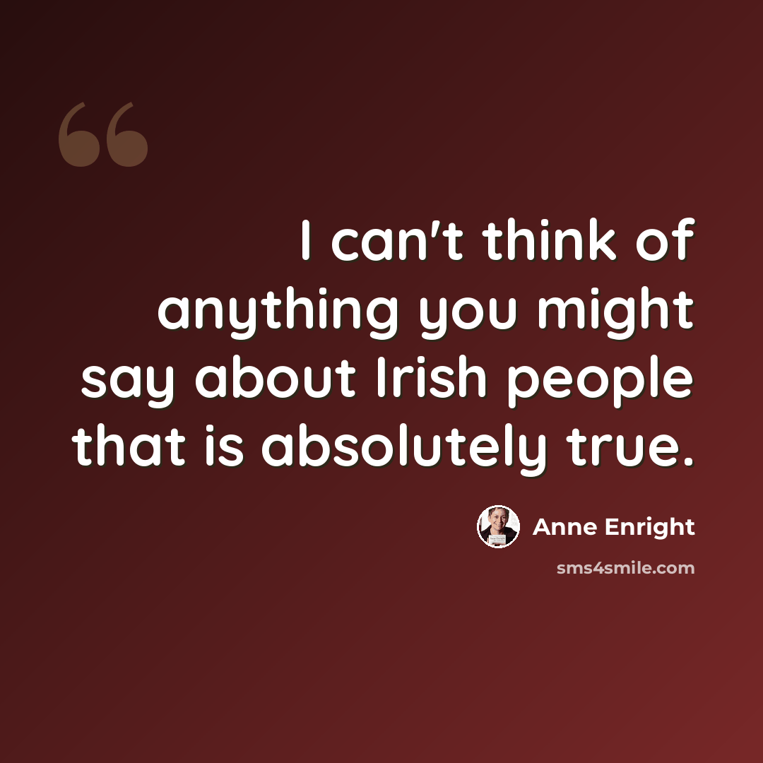 “I can't think of anything you might say about Irish people that is absolutely true.” quote by Anne Enright