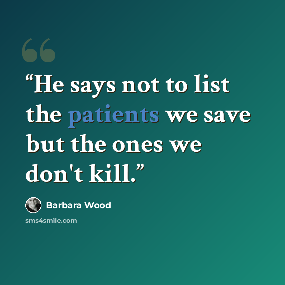 “He says not to list the patients we save but the ones we don't kill.” quote by Barbara Wood