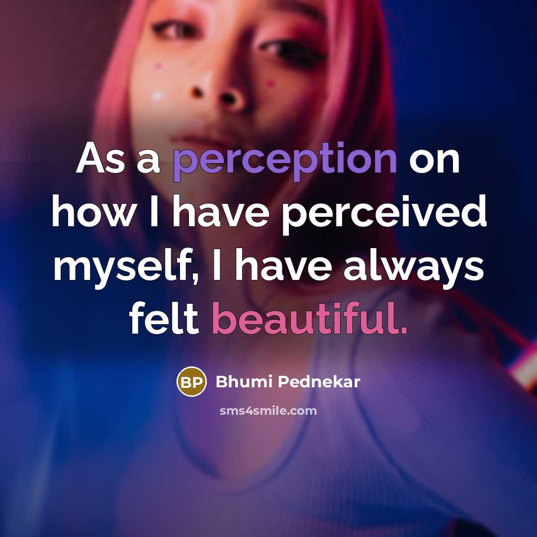 “As a perception on how I have perceived myself, I have always felt beautiful.” quote by Bhumi Pednekar