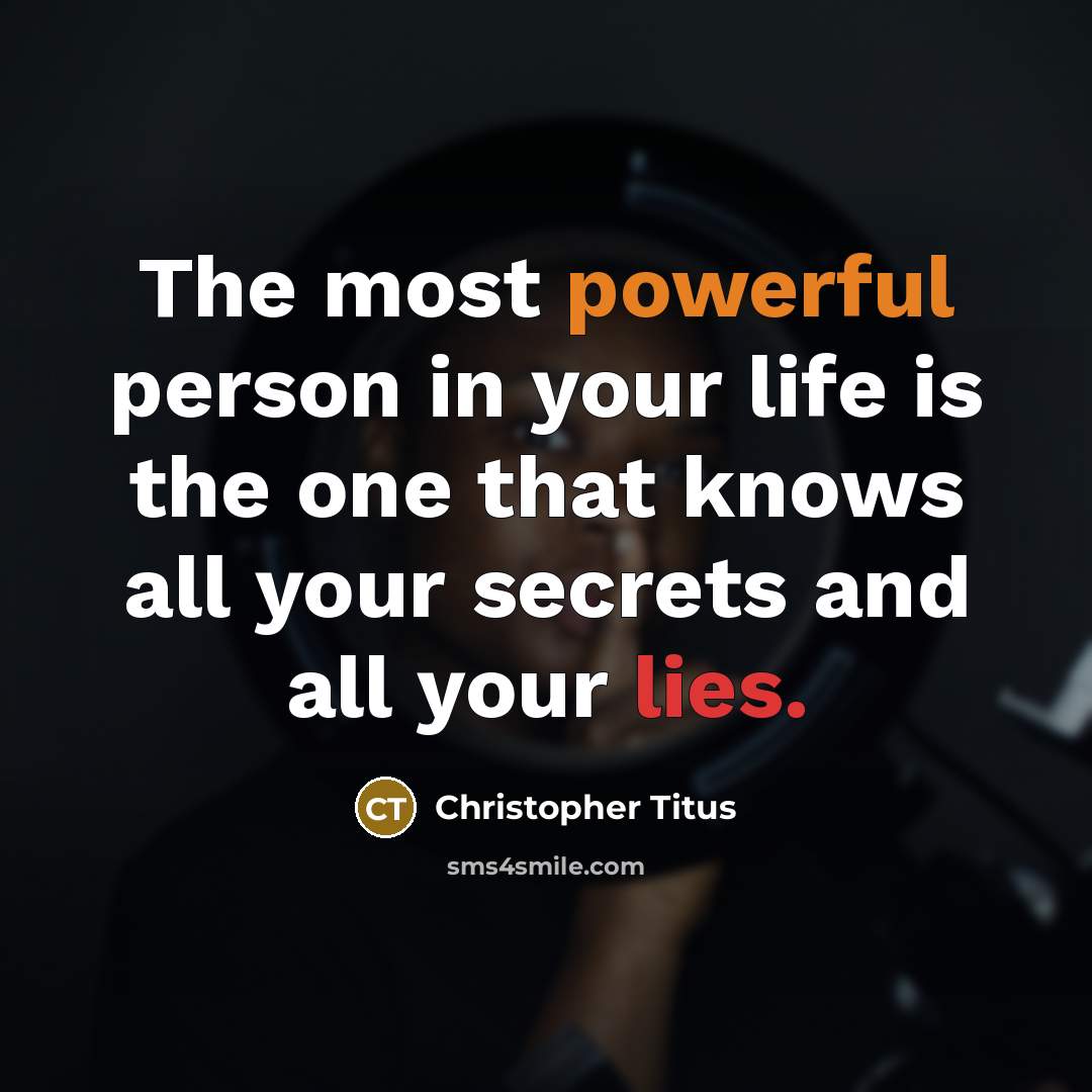 “The most powerful person in your life is the one that knows all your secrets and all your lies.” quote by Christopher Titus