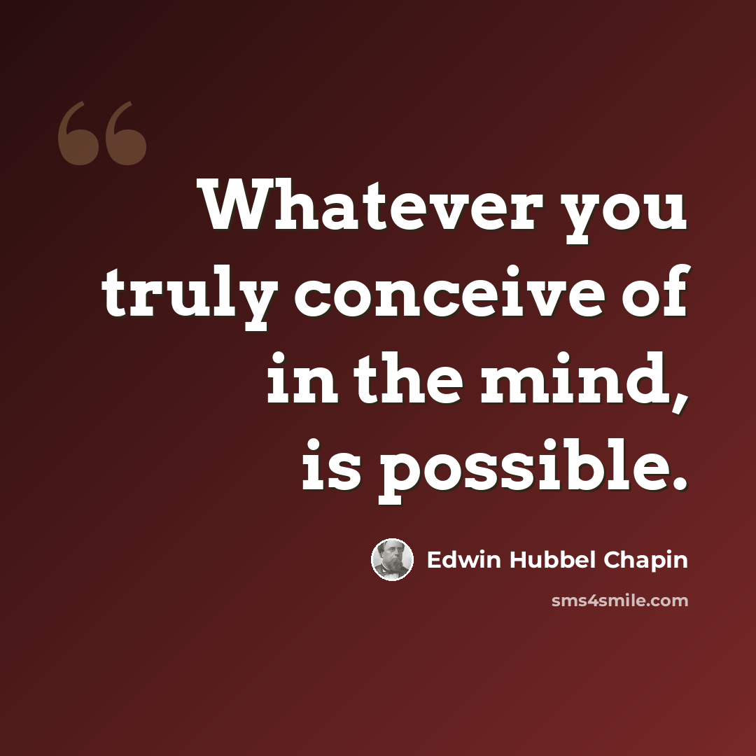 “Whatever you truly conceive of in the mind, is possible.” quote by Edwin Hubbel Chapin
