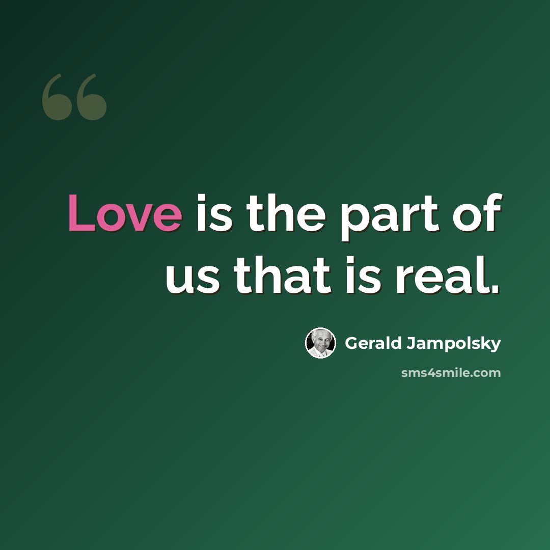 “Love is the part of us that is real.” quote by Gerald Jampolsky