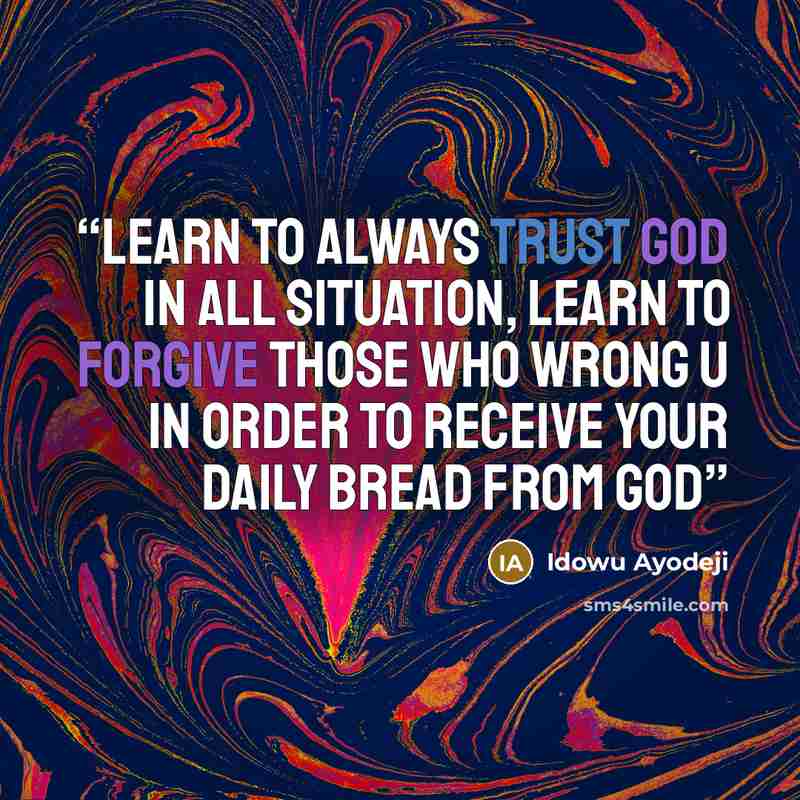 “Learn to always trust God in all situation, learn to forgive those who wrong u in order to receive your daily bread from God” quote by Idowu Ayodeji