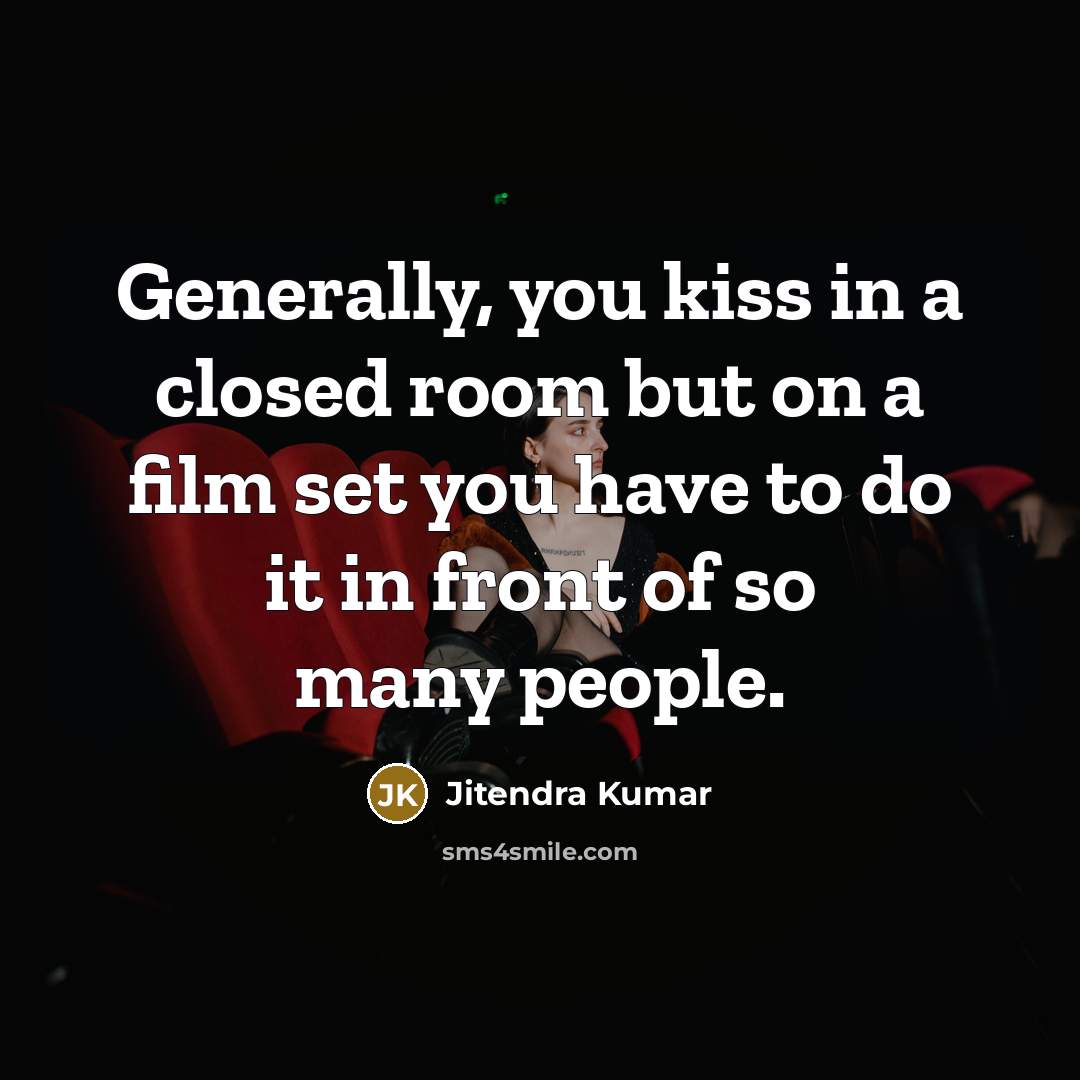 “Generally, you kiss in a closed room but on a film set you have to do it in front of so many people.” quote by Jitendra Kumar