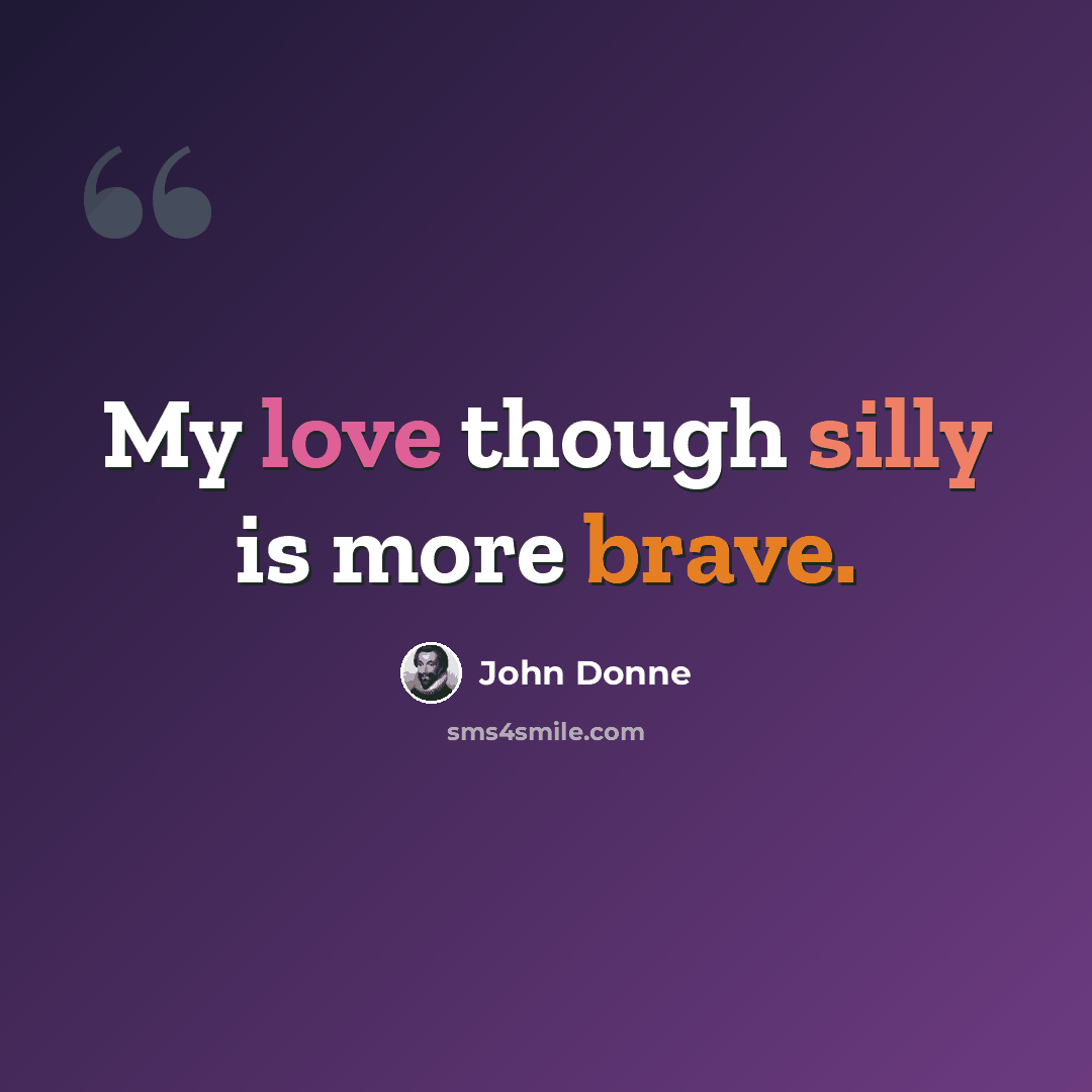 “My love though silly is more brave.” quote by John Donne