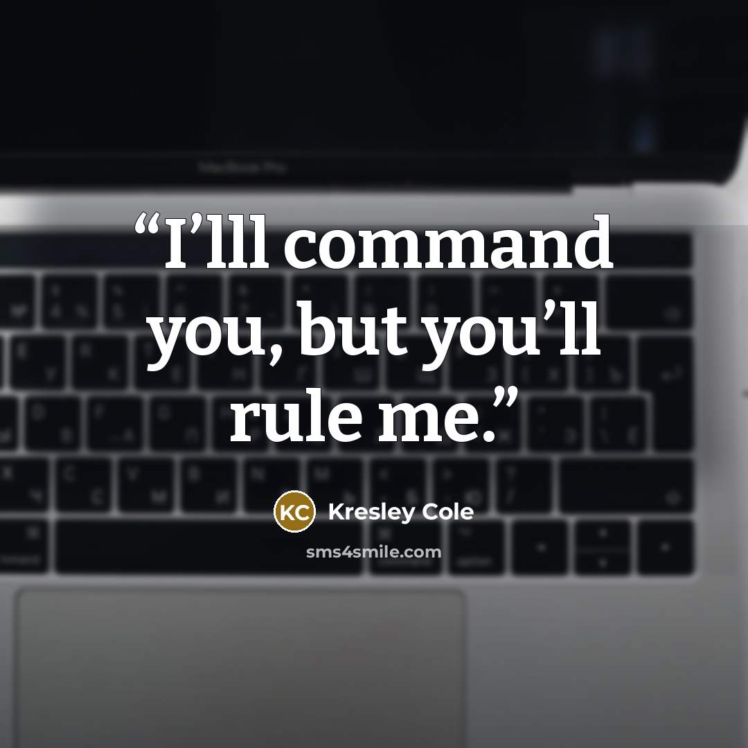 “I’lll command you, but you’ll rule me.” quote by Kresley Cole