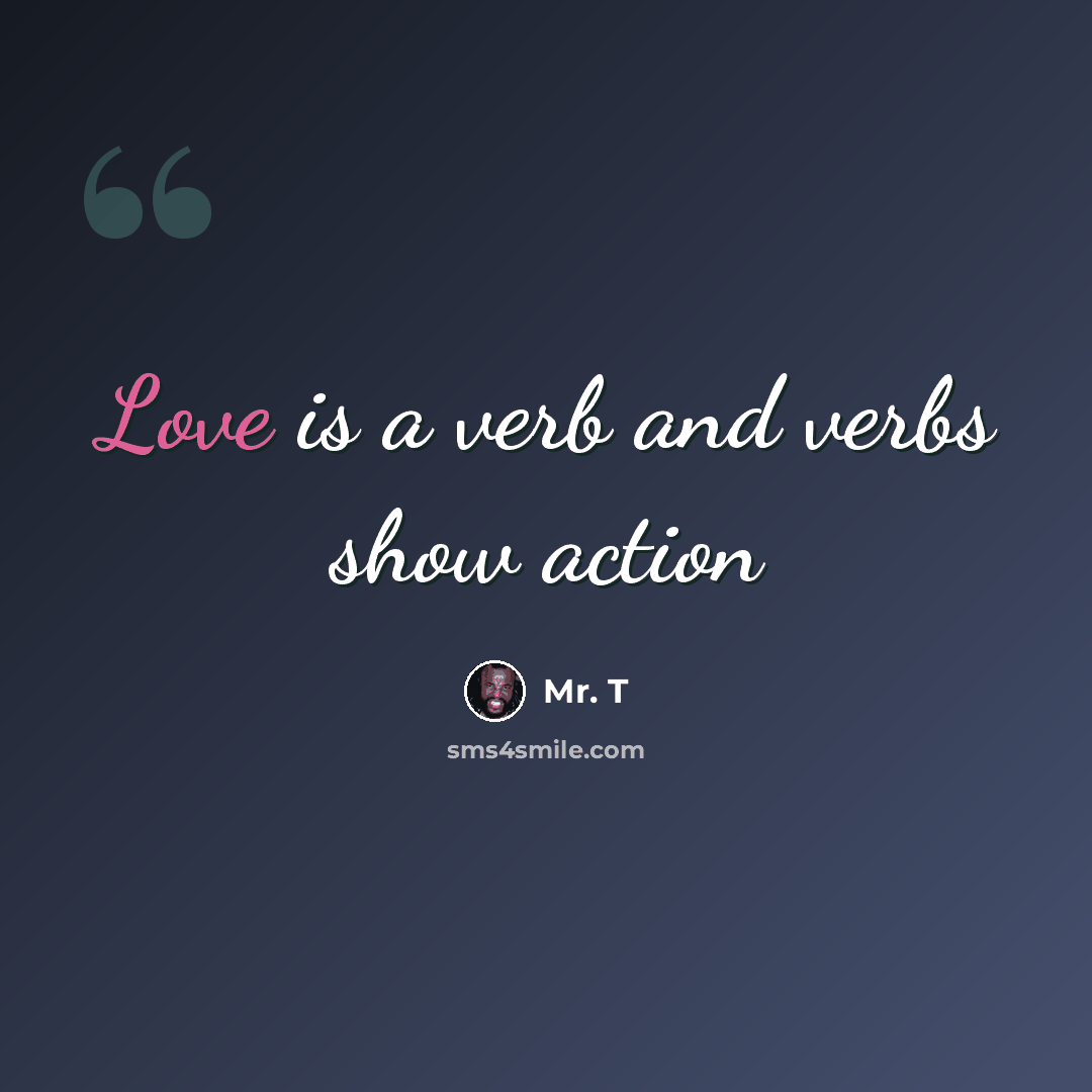 “Love is a verb and verbs show action” quote by Mr. T