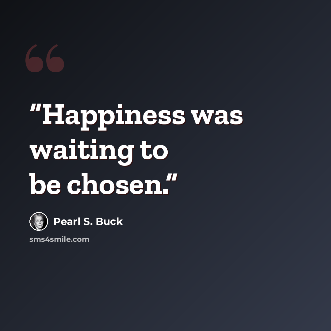 “Happiness was waiting to be chosen.” quote by Pearl S. Buck