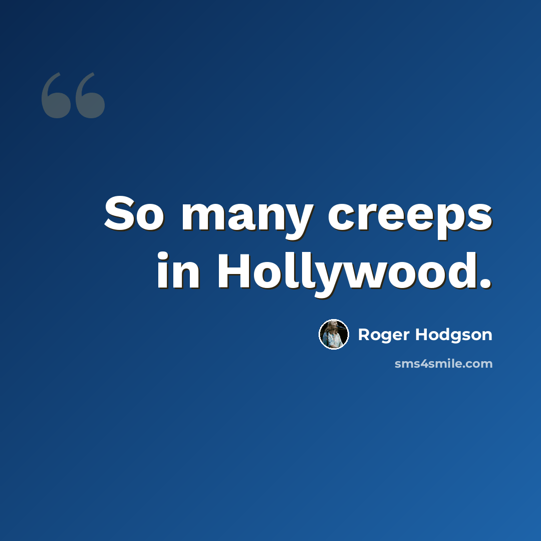 “So many creeps in Hollywood.” quote by Roger Hodgson