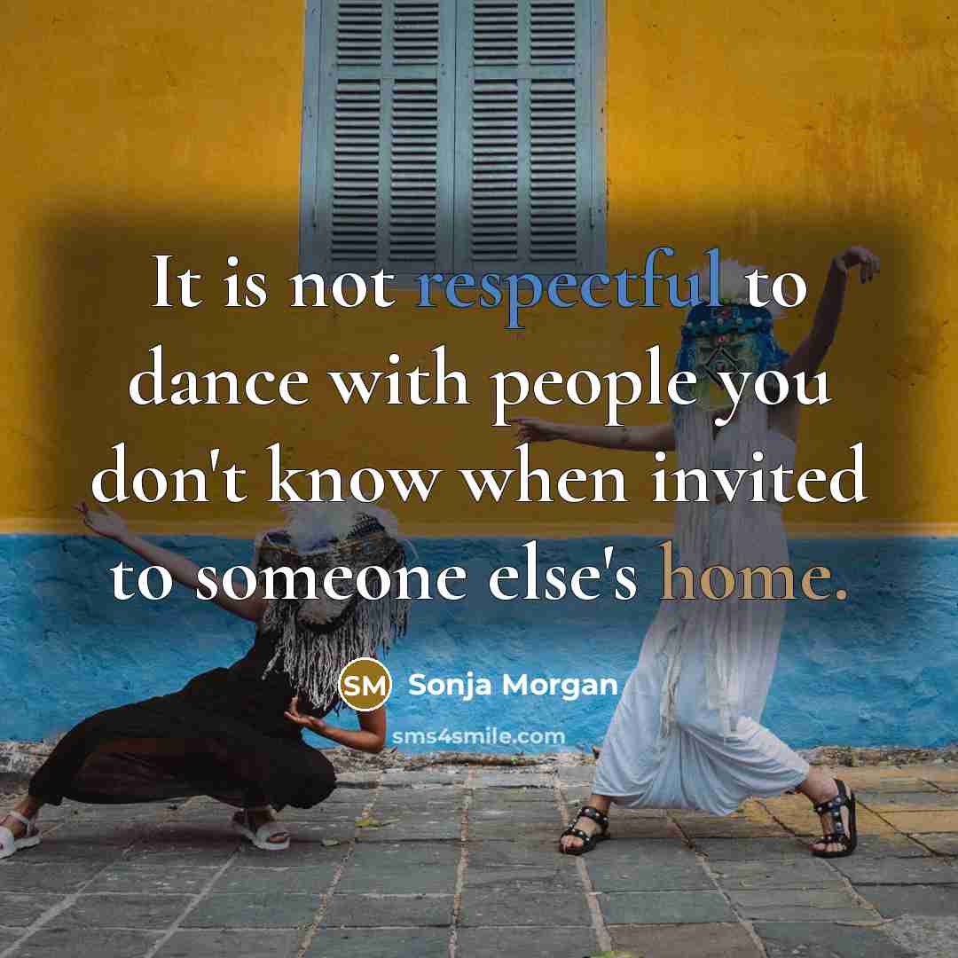 “It is not respectful to dance with people you don't know when invited to someone else's home.” quote by Sonja Morgan