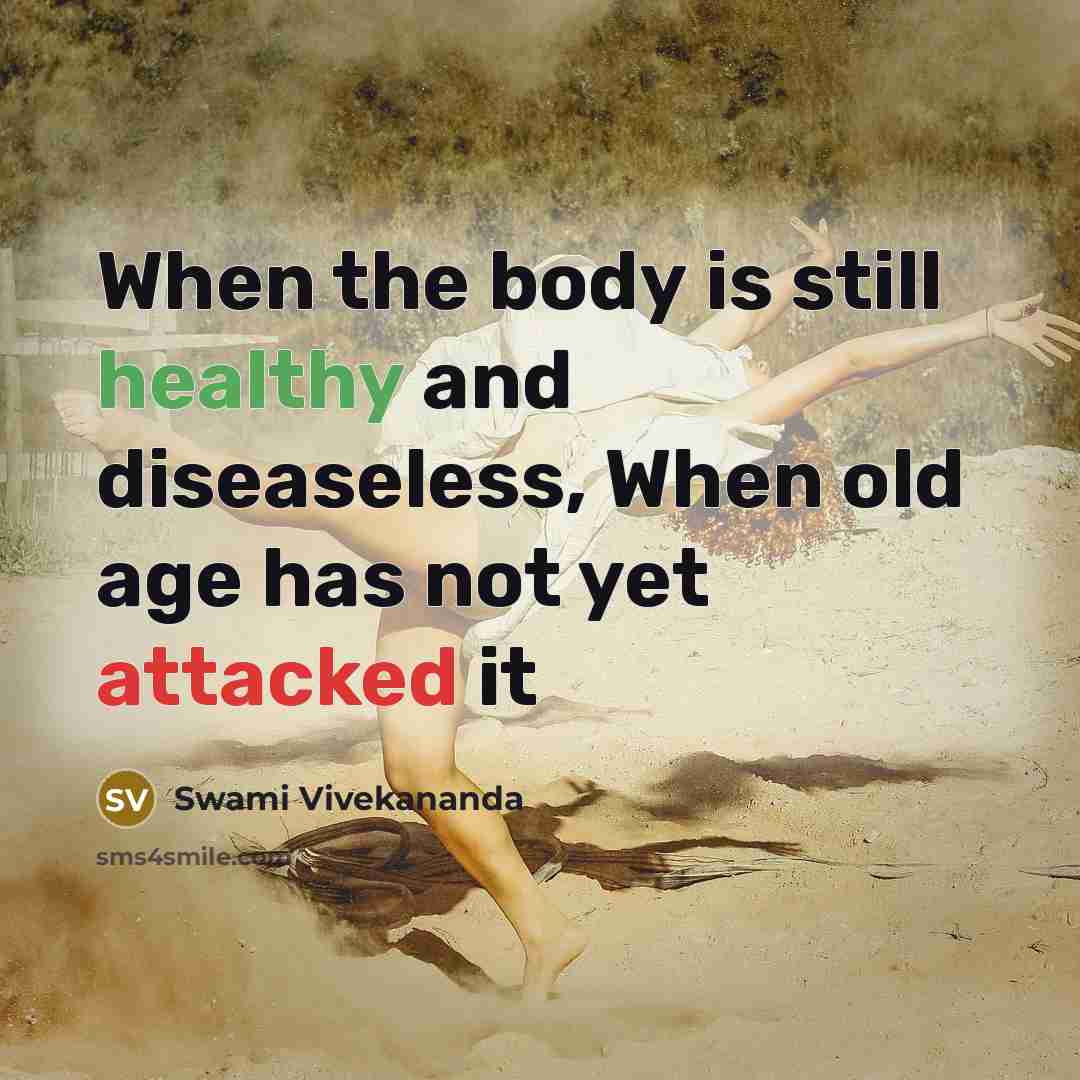 “When the body is still healthy and diseaseless, When old age has not yet attacked it” quote by Swami Vivekananda