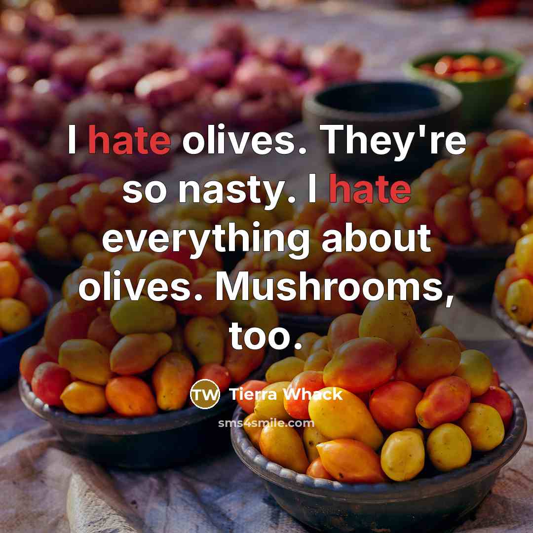 “I hate olives. They're so nasty. I hate everything about olives. Mushrooms, too.” quote by Tierra Whack