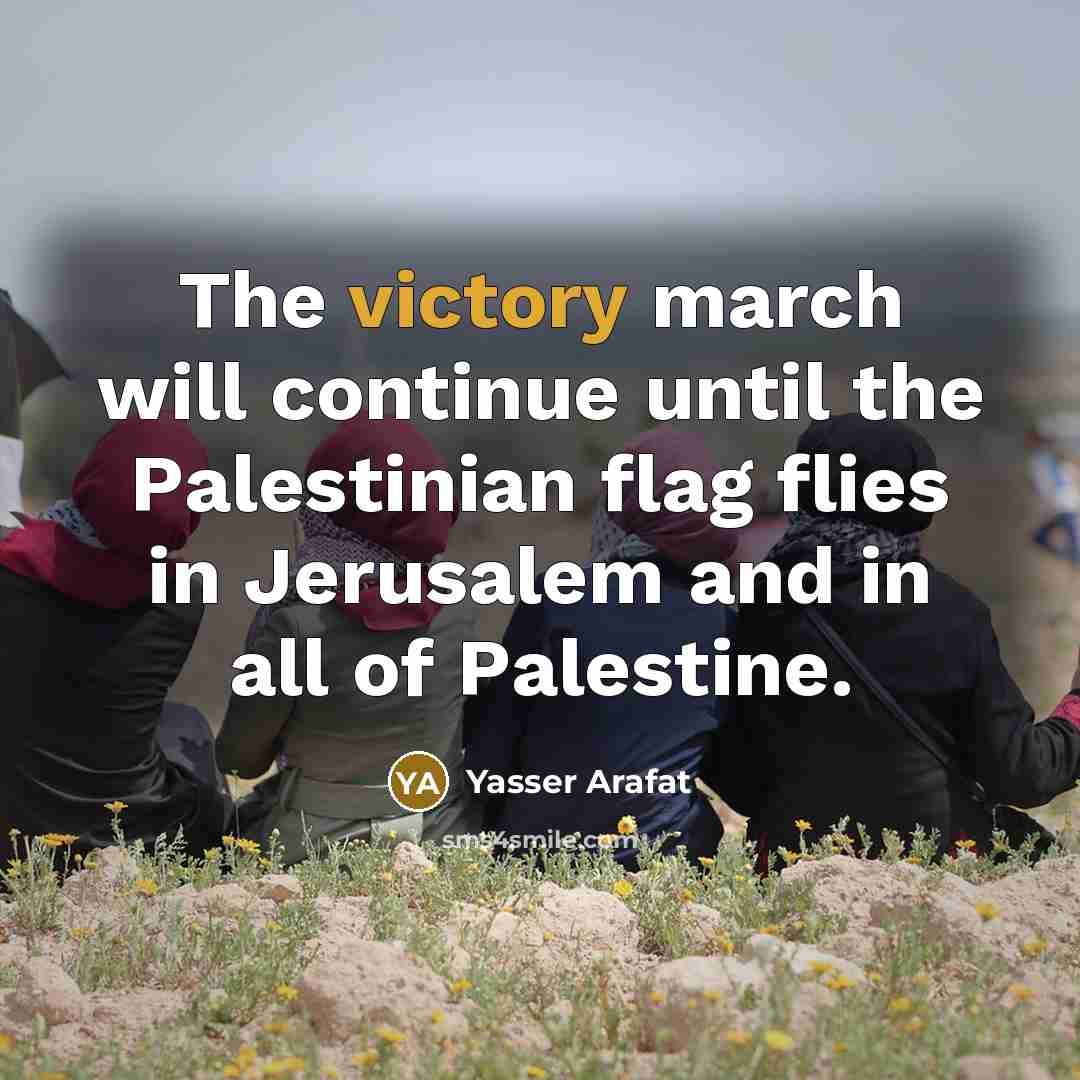 “The victory march will continue until the Palestinian flag flies in Jerusalem and in all of Palestine.” quote by Yasser Arafat
