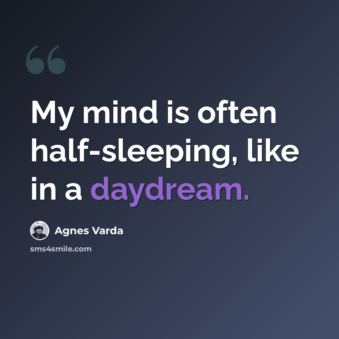“My mind is often half-sleeping, like in a daydream.” quote by Agnes Varda