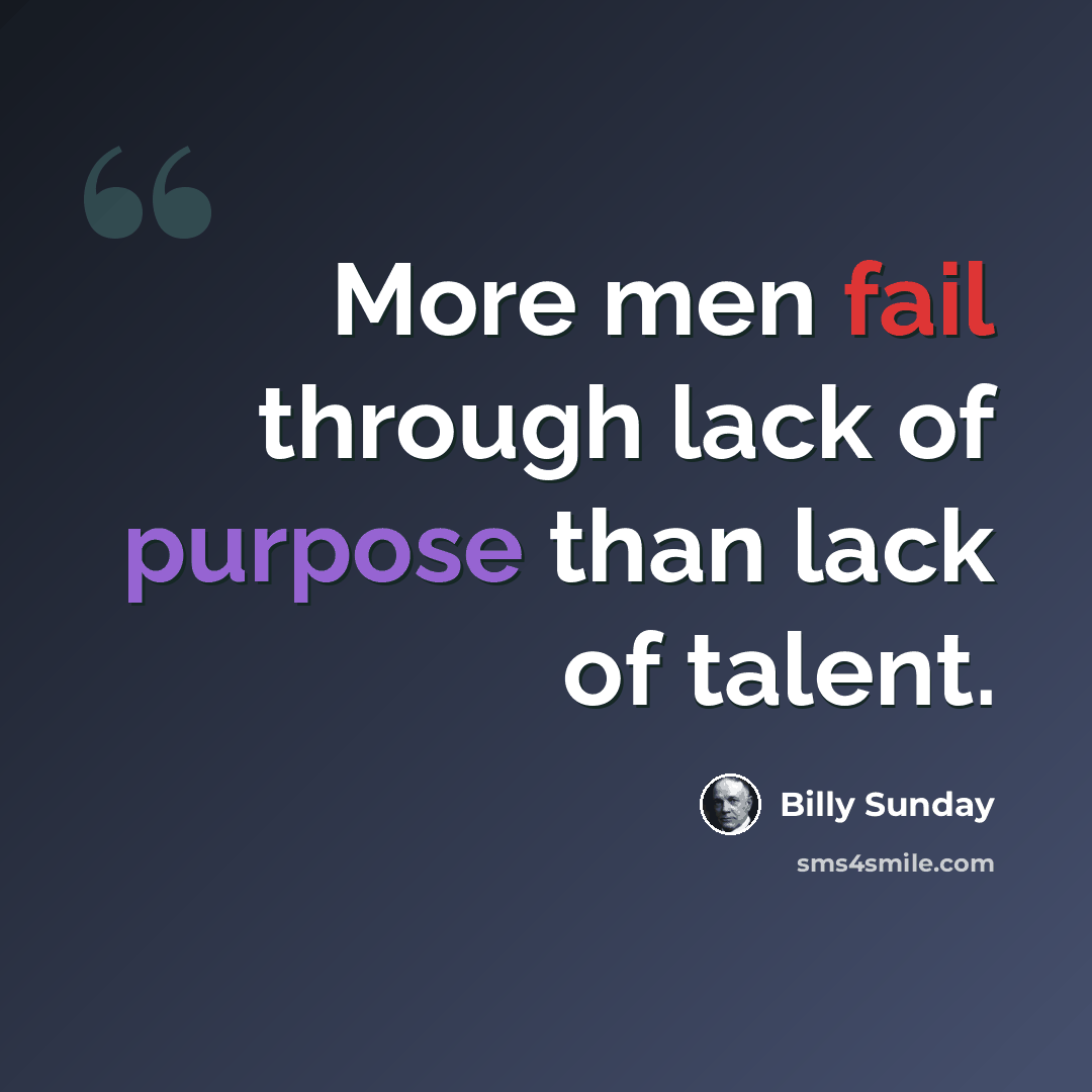 “More men fail through lack of purpose than lack of talent.” quote by Billy Sunday