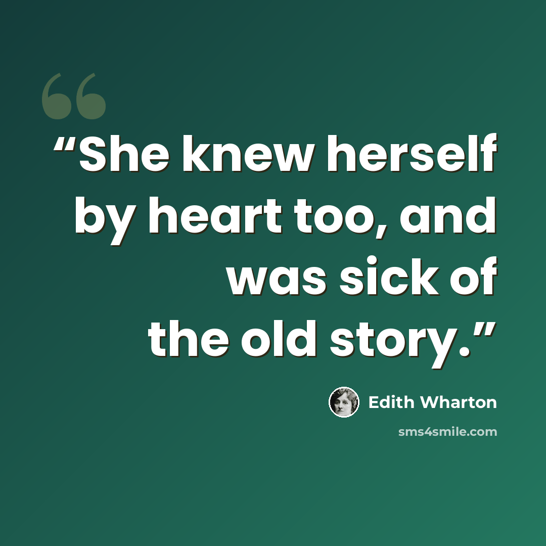 “She knew herself by heart too, and was sick of the old story.” quote by Edith Wharton