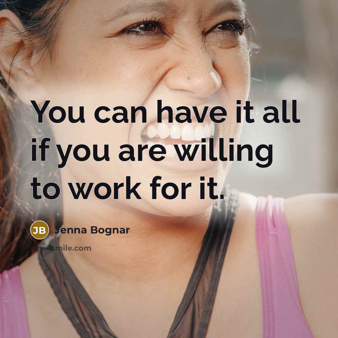 “You can have it all if you are willing to work for it.” quote by Jenna Bognar