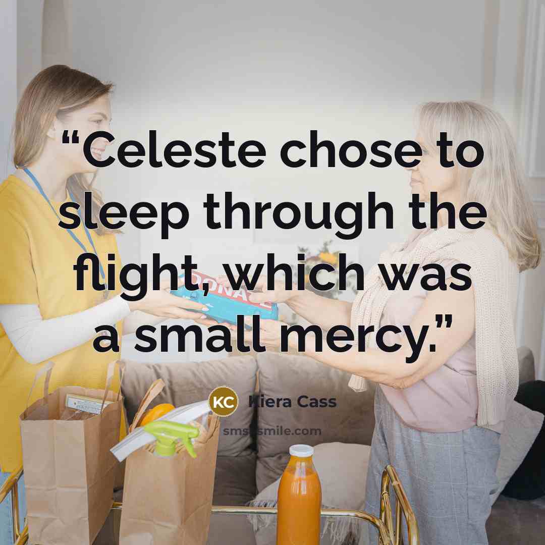 “Celeste chose to sleep through the flight, which was a small mercy.” quote by Kiera Cass