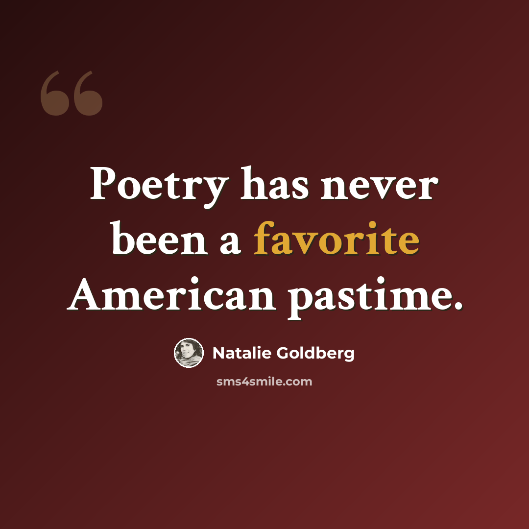 “Poetry has never been a favorite American pastime.” quote by Natalie Goldberg